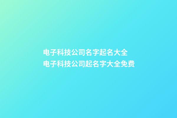 电子科技公司名字起名大全 电子科技公司起名字大全免费-第1张-公司起名-玄机派